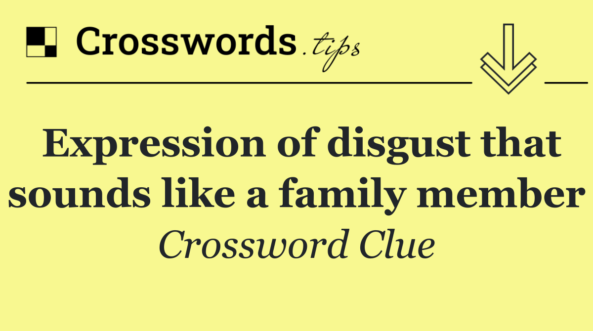Expression of disgust that sounds like a family member