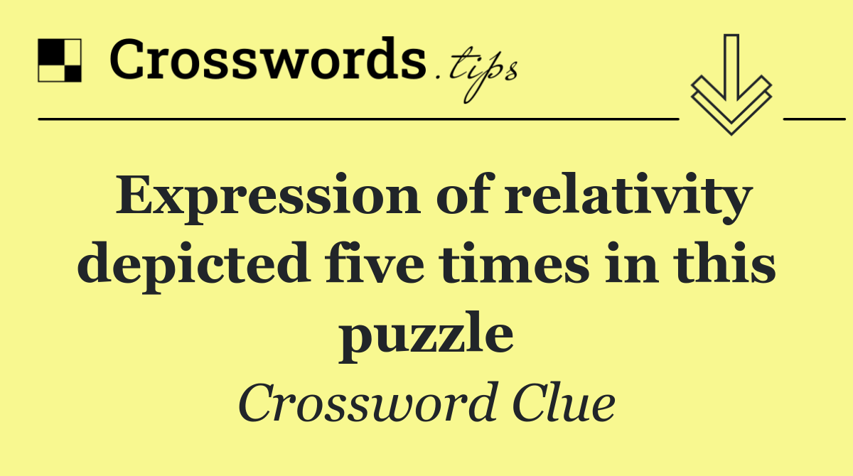 Expression of relativity depicted five times in this puzzle
