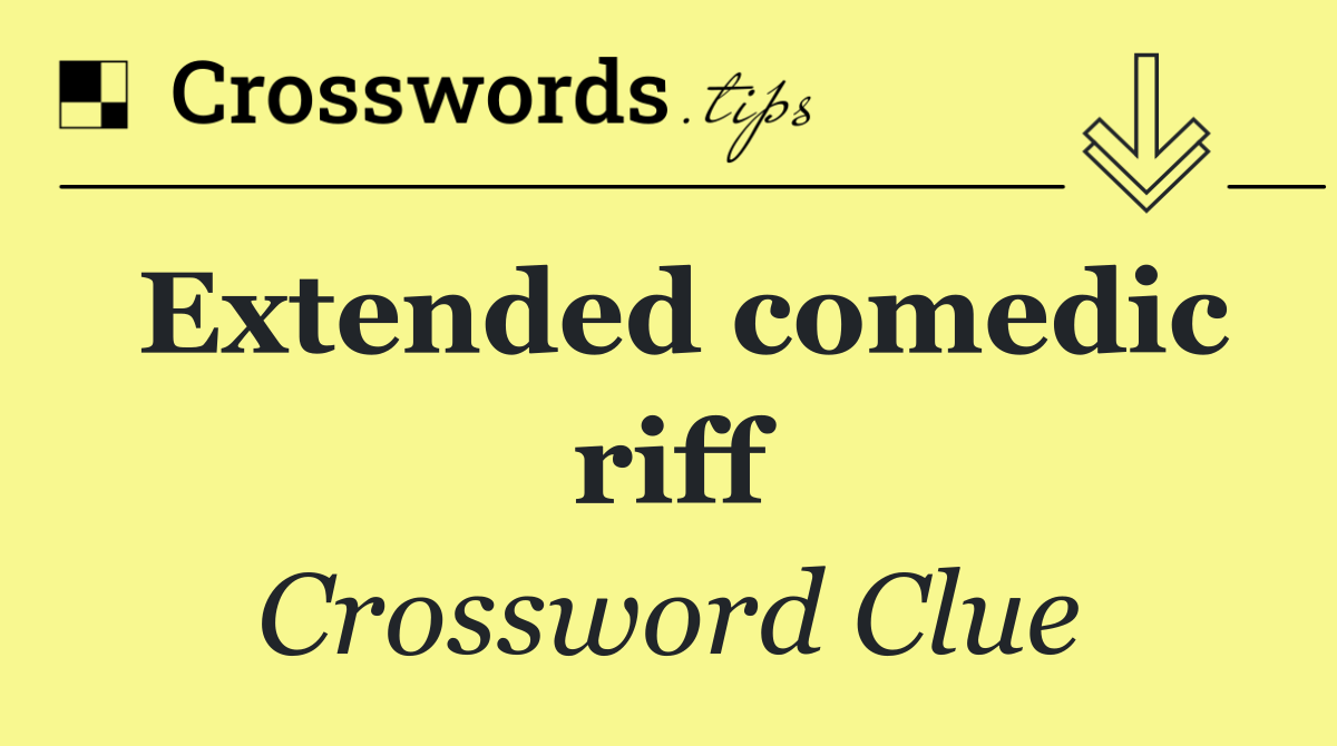 Extended comedic riff