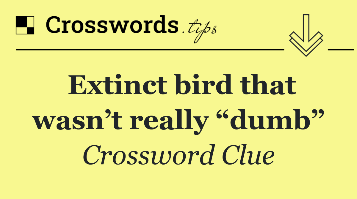 Extinct bird that wasn’t really “dumb”