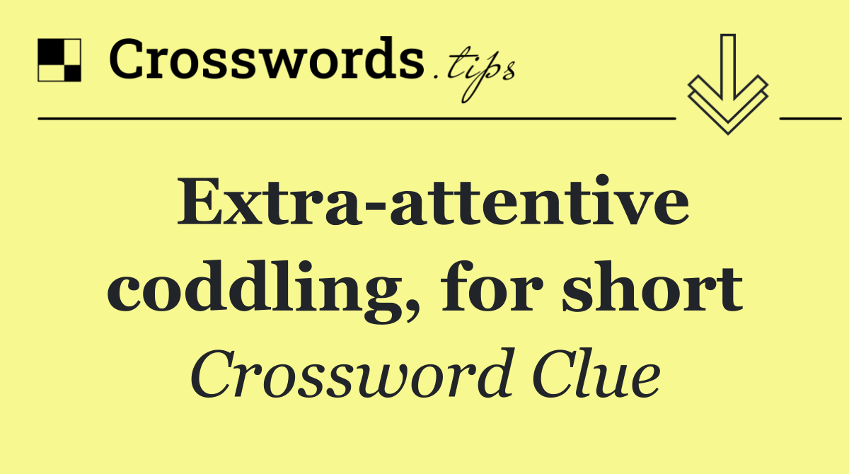 Extra attentive coddling, for short