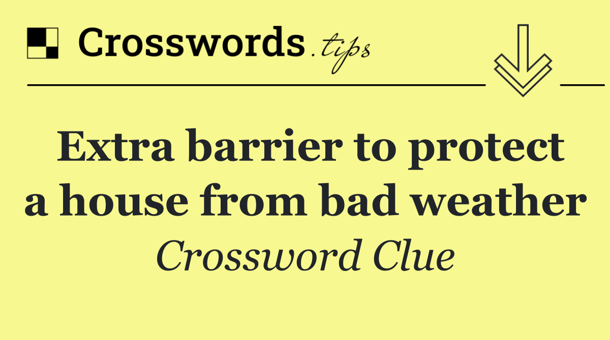 Extra barrier to protect a house from bad weather