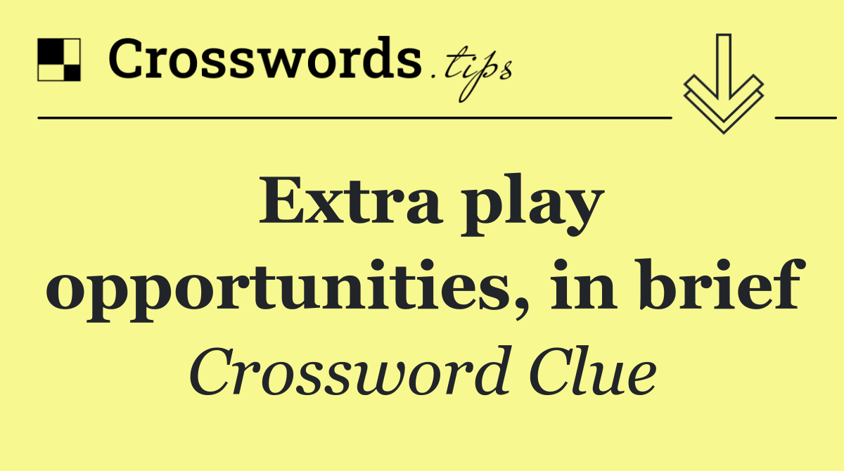 Extra play opportunities, in brief