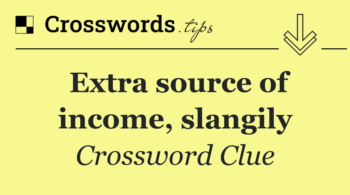 Extra source of income, slangily