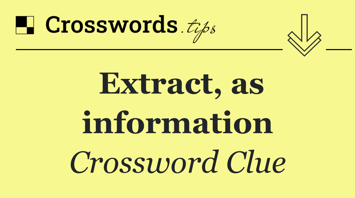 Extract, as information Crossword Clue Answer October 22 2024