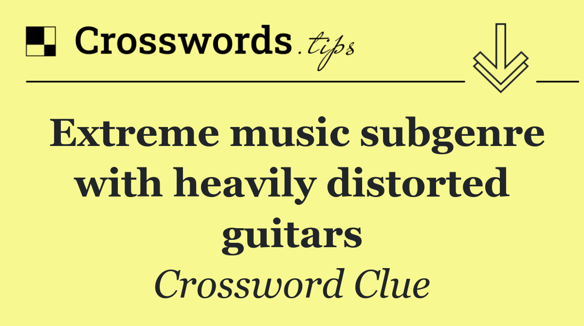 Extreme music subgenre with heavily distorted guitars