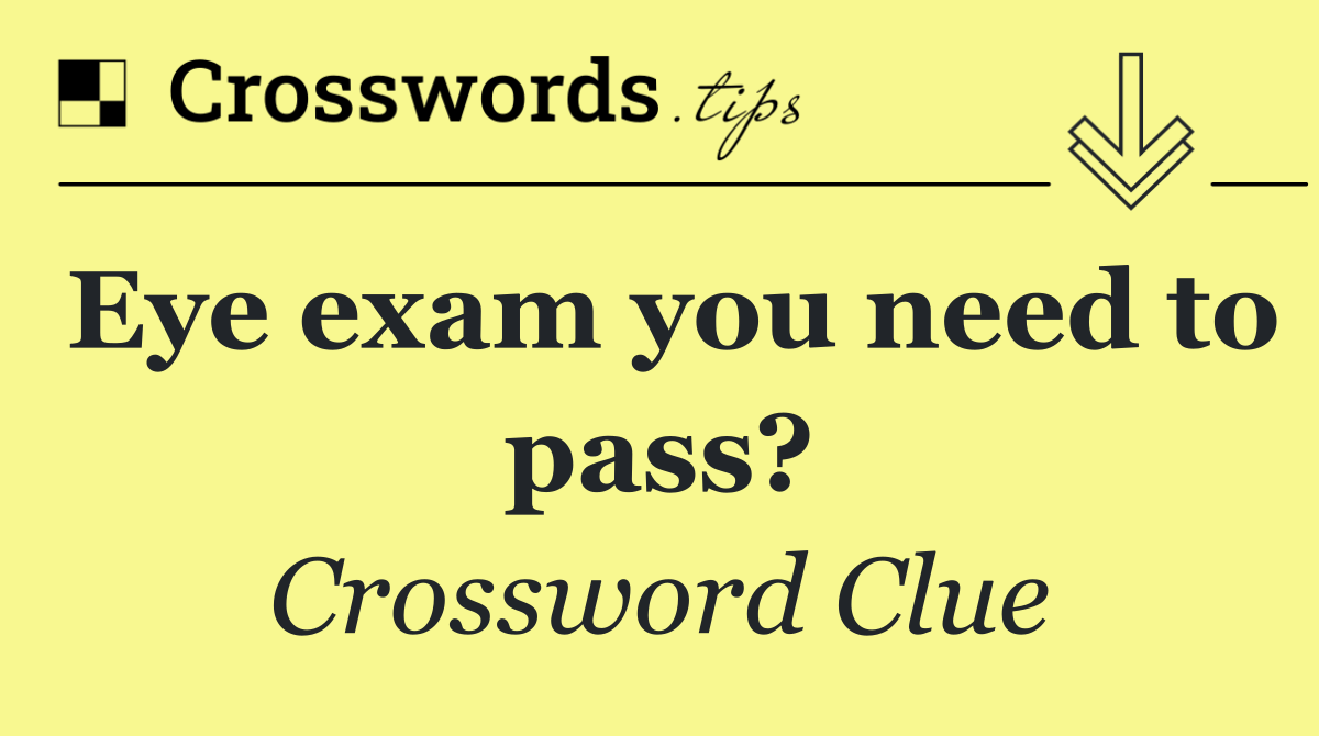 Eye exam you need to pass?