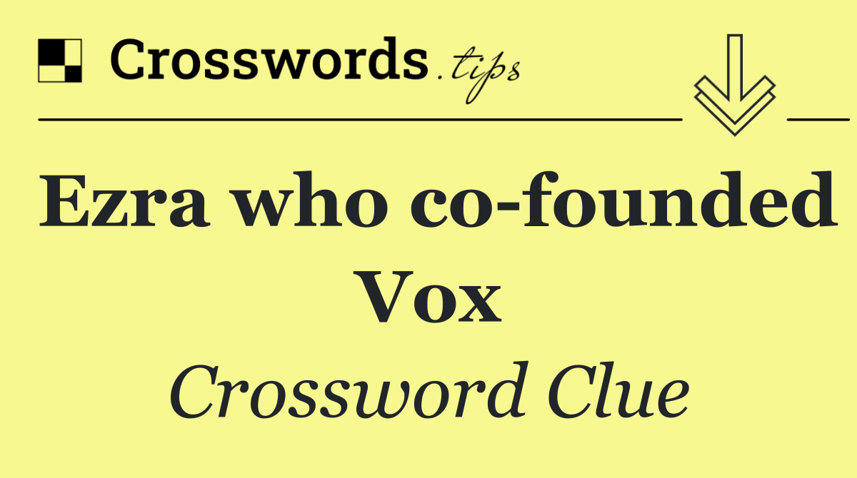 Ezra who co founded Vox
