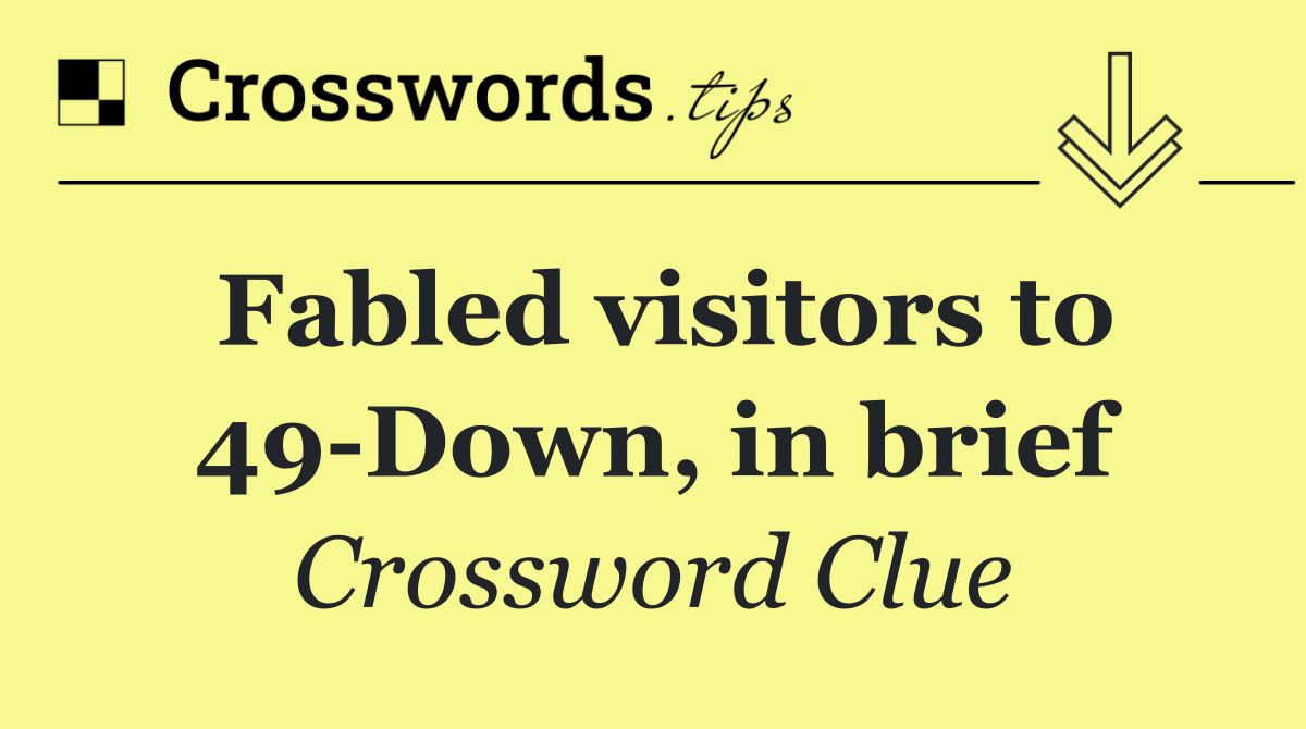 Fabled visitors to 49 Down, in brief