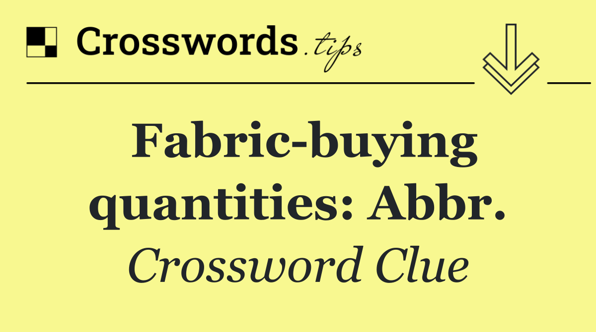 Fabric buying quantities: Abbr.