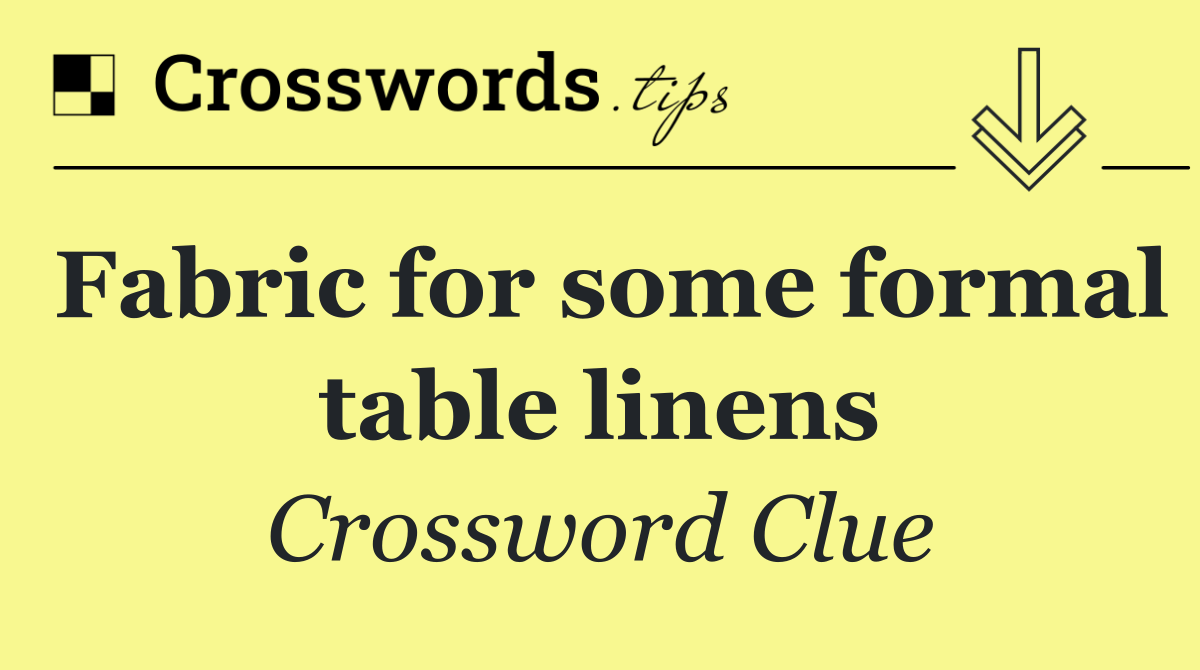 Fabric for some formal table linens