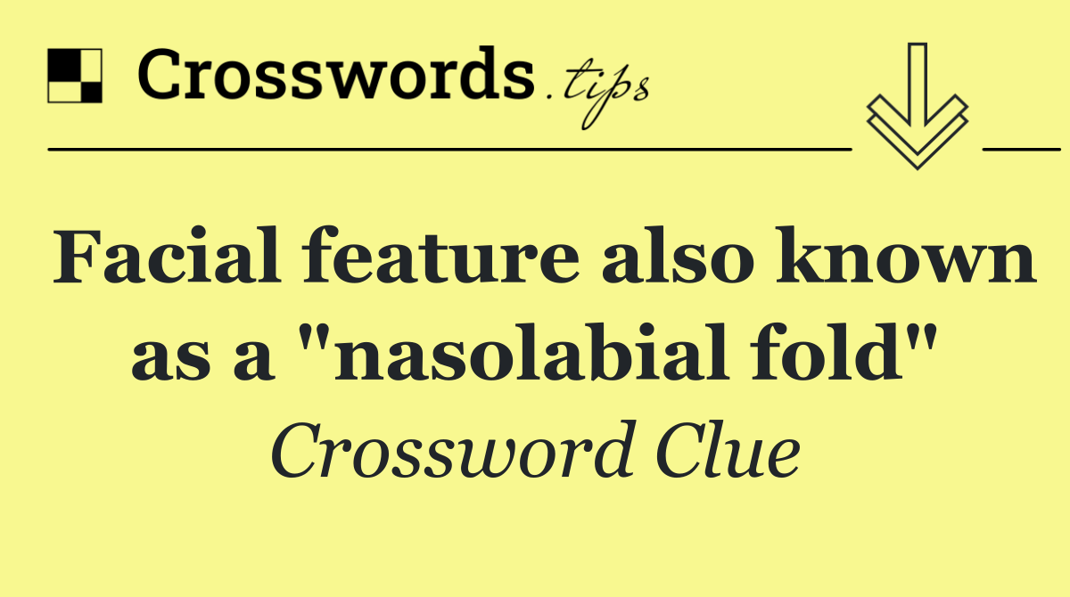 Facial feature also known as a "nasolabial fold"