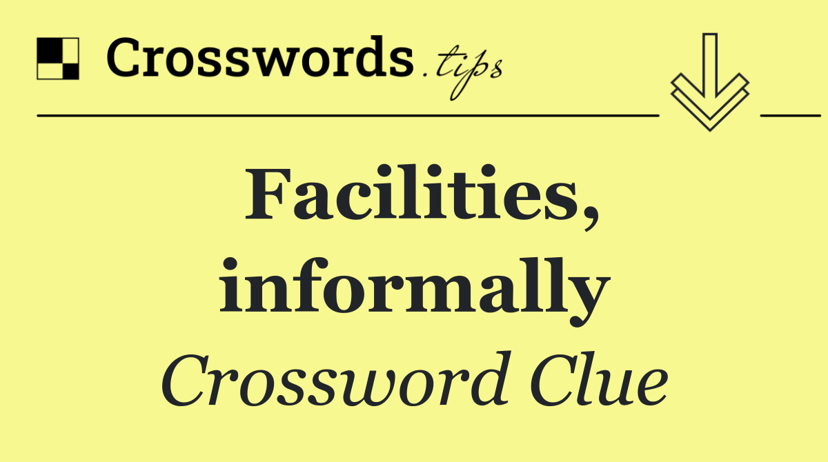 Facilities, informally