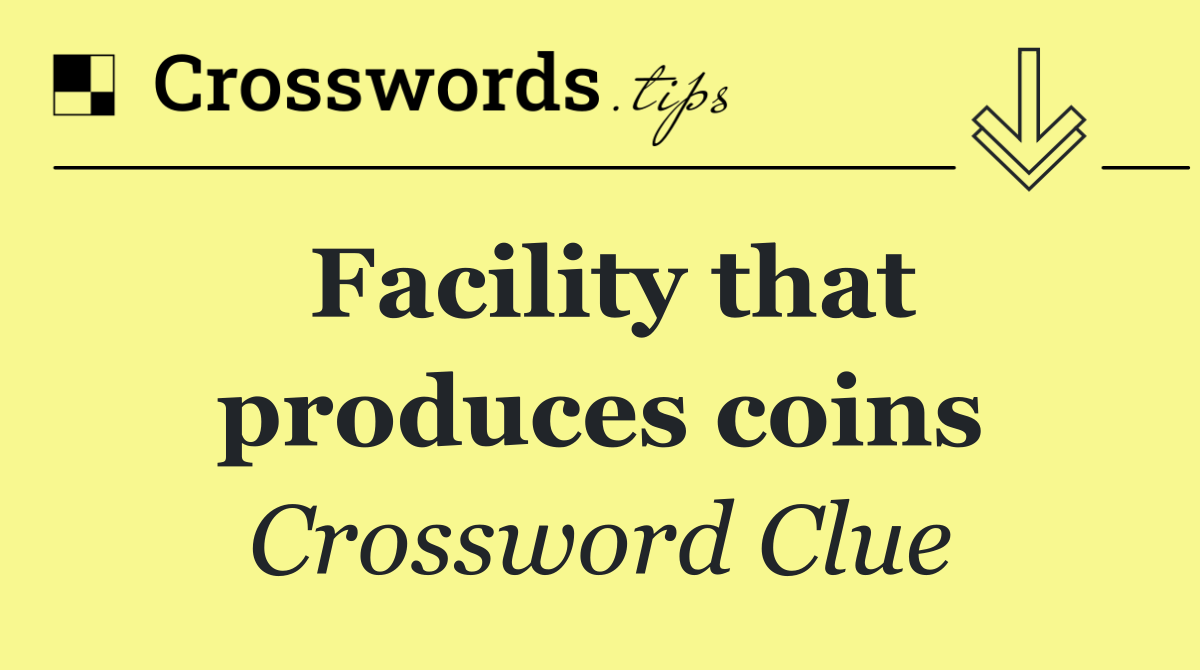 Facility that produces coins