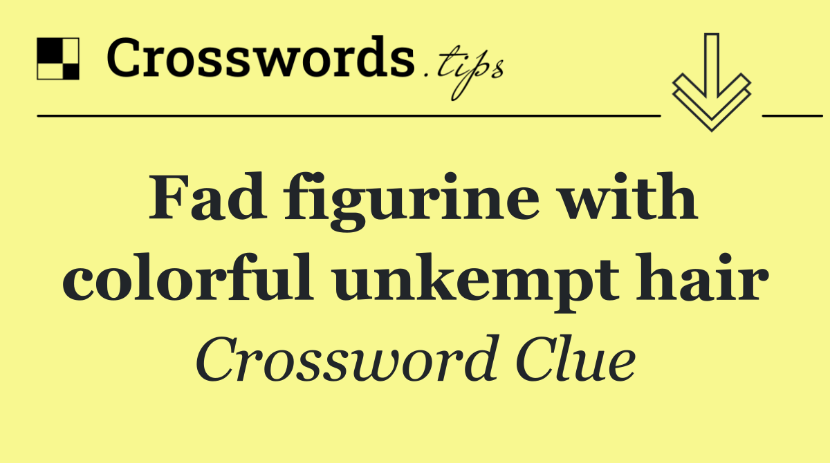 Fad figurine with colorful unkempt hair