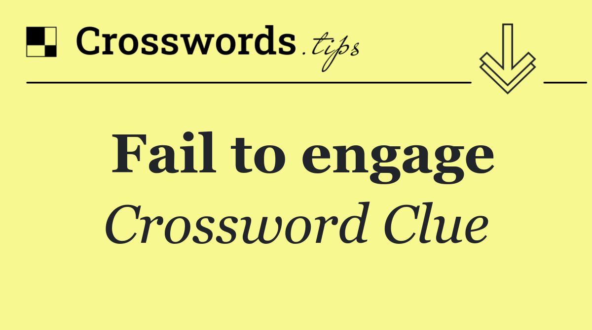 Fail to engage