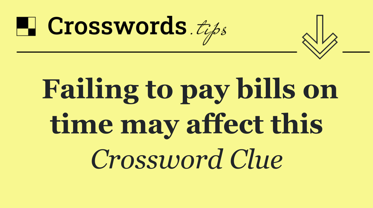 Failing to pay bills on time may affect this