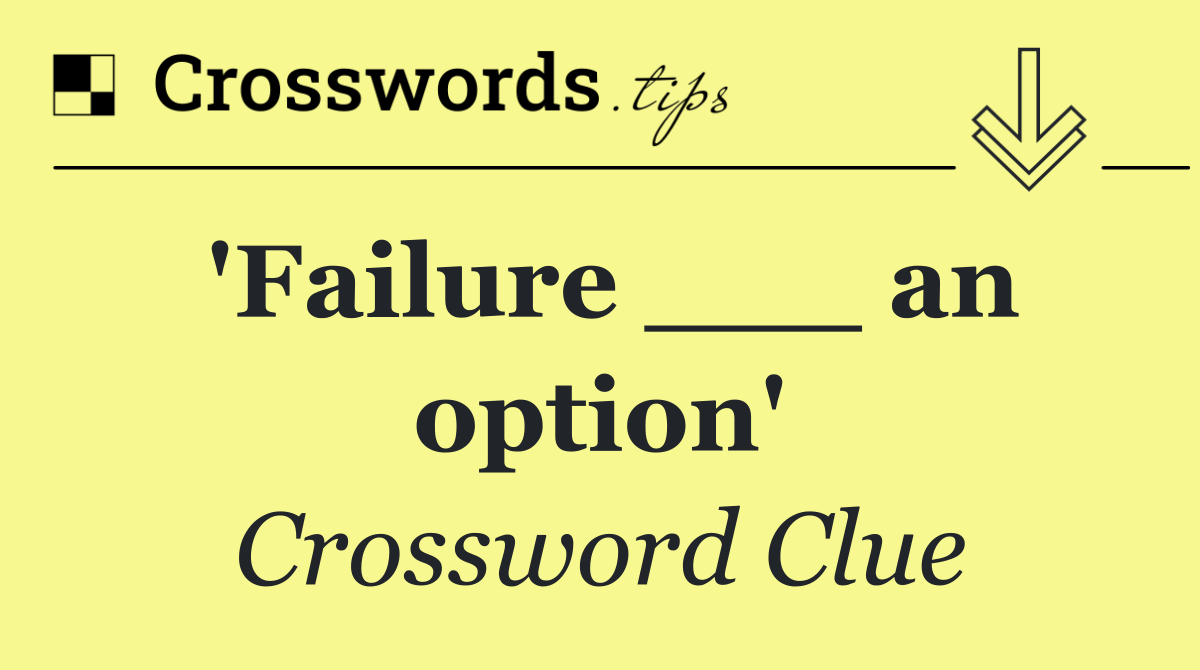 'Failure ___ an option'