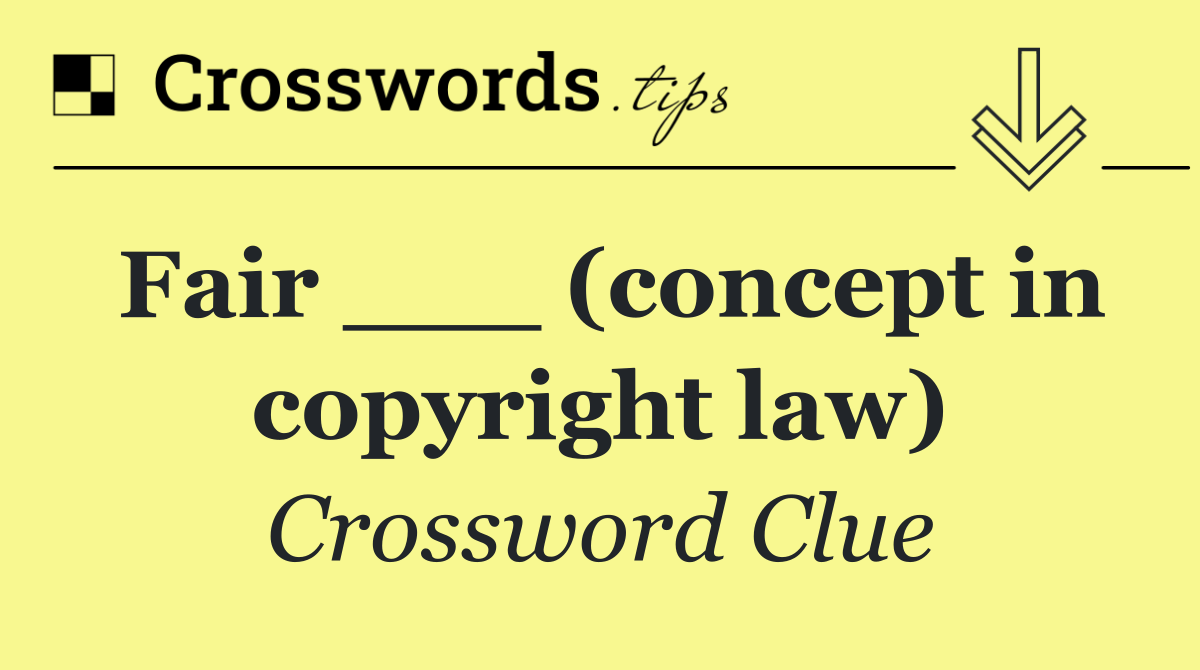 Fair ___ (concept in copyright law)