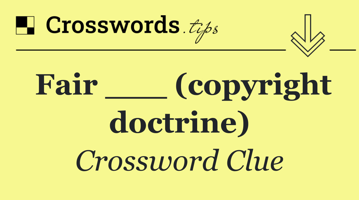 Fair ___ (copyright doctrine)