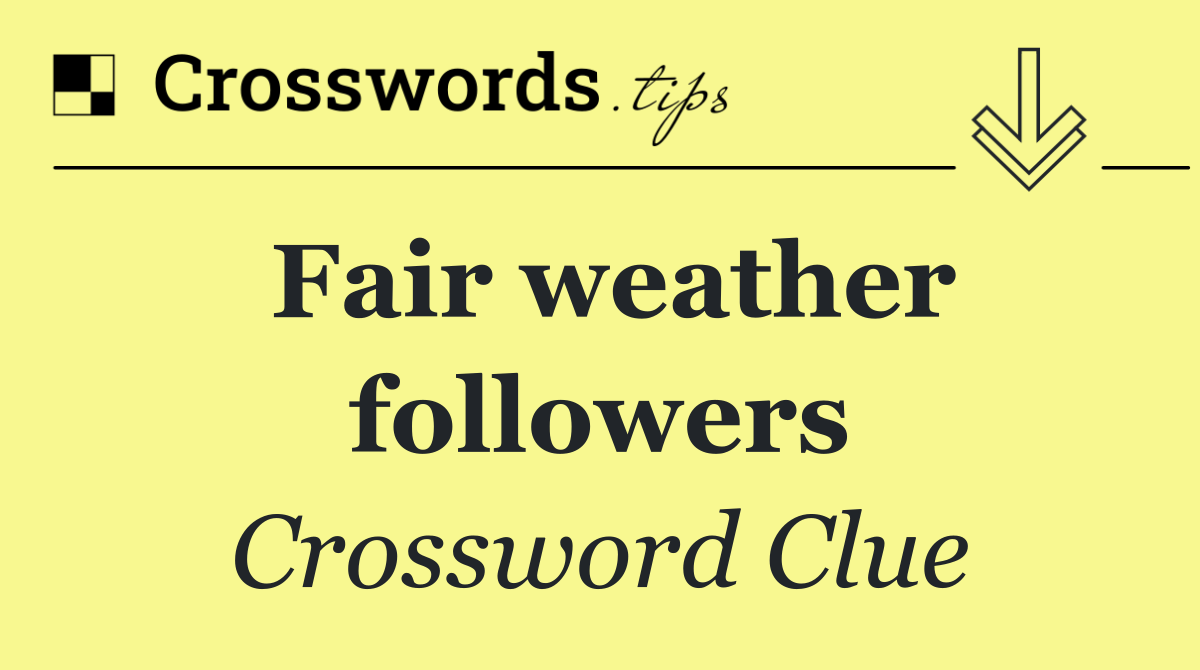 Fair weather followers