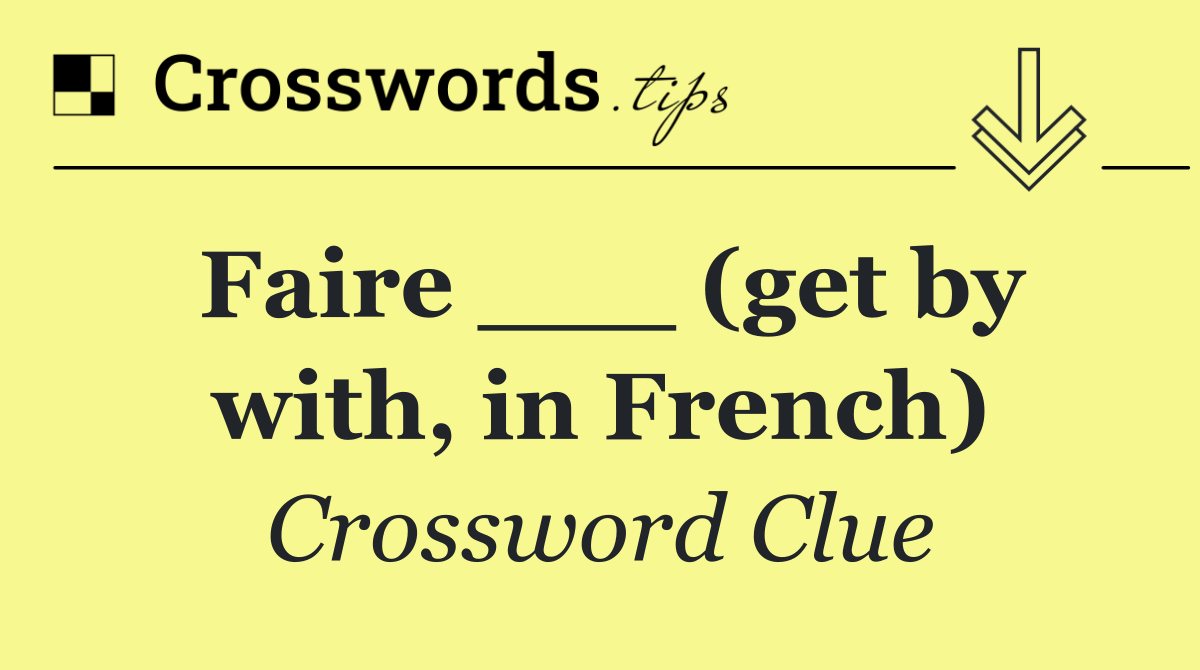 Faire ___ (get by with, in French)