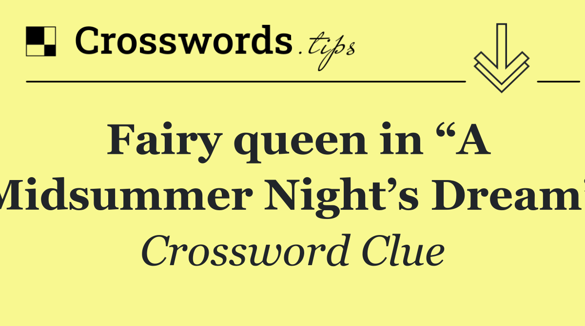 Fairy queen in “A Midsummer Night’s Dream”