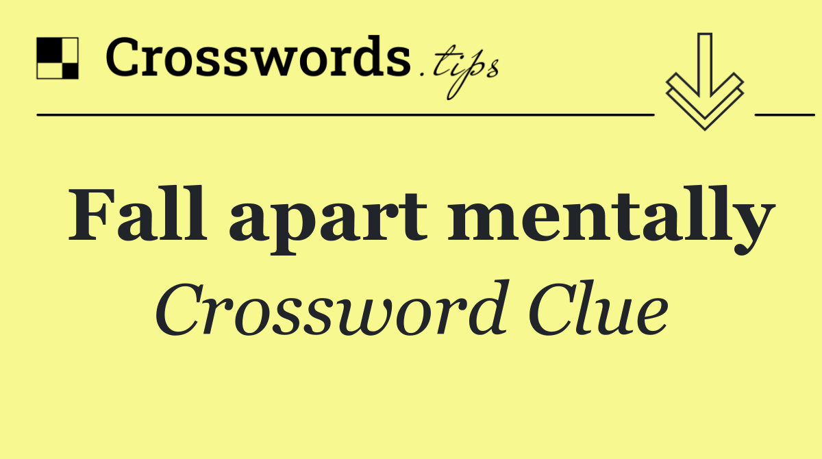 Fall apart mentally
