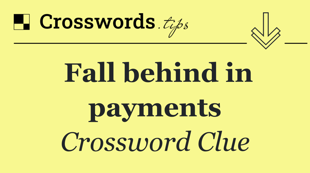 Fall behind in payments