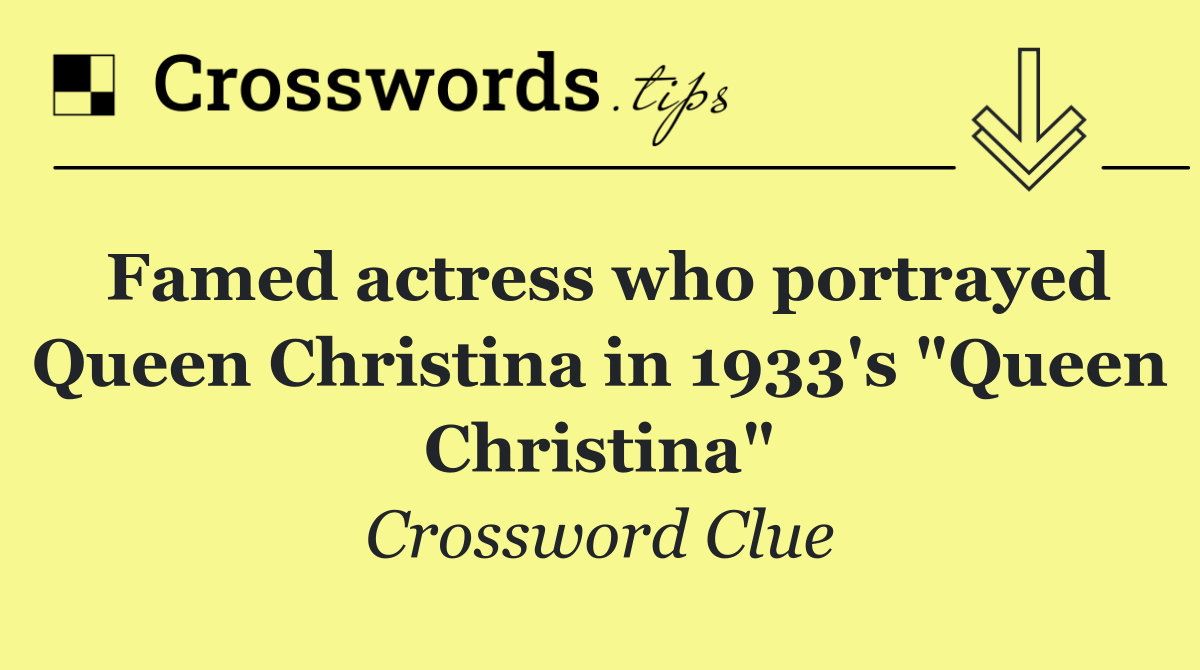 Famed actress who portrayed Queen Christina in 1933's "Queen Christina"