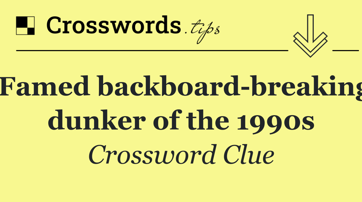 Famed backboard breaking dunker of the 1990s