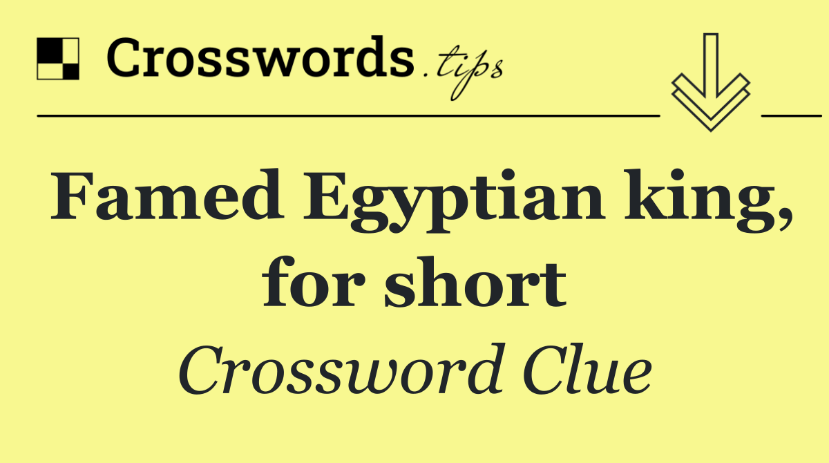 Famed Egyptian king, for short