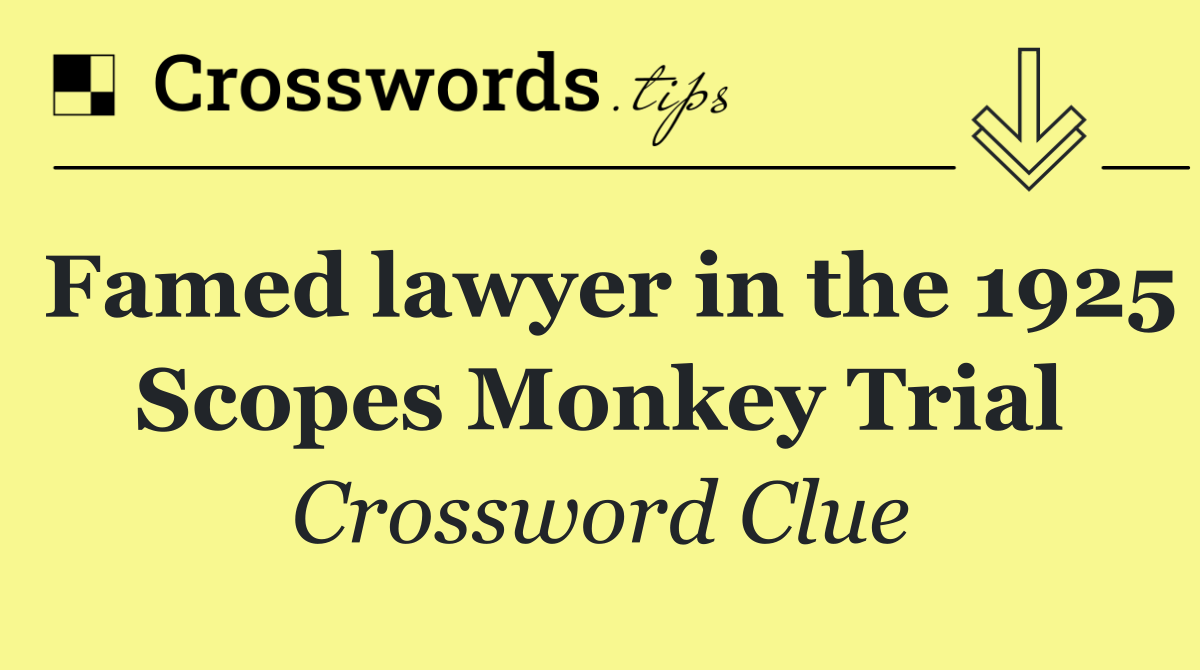 Famed lawyer in the 1925 Scopes Monkey Trial