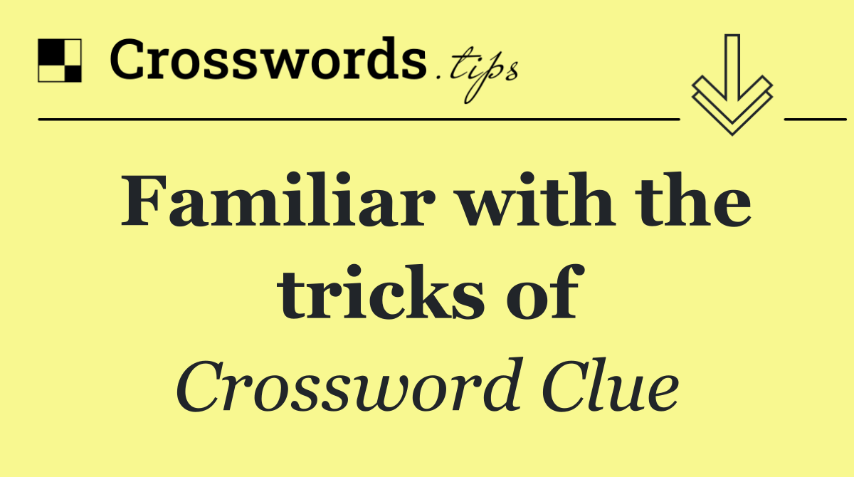 Familiar with the tricks of