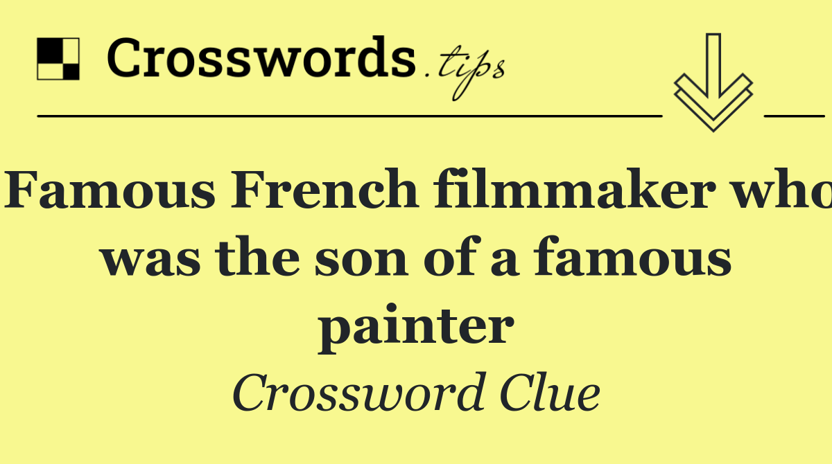 Famous French filmmaker who was the son of a famous painter
