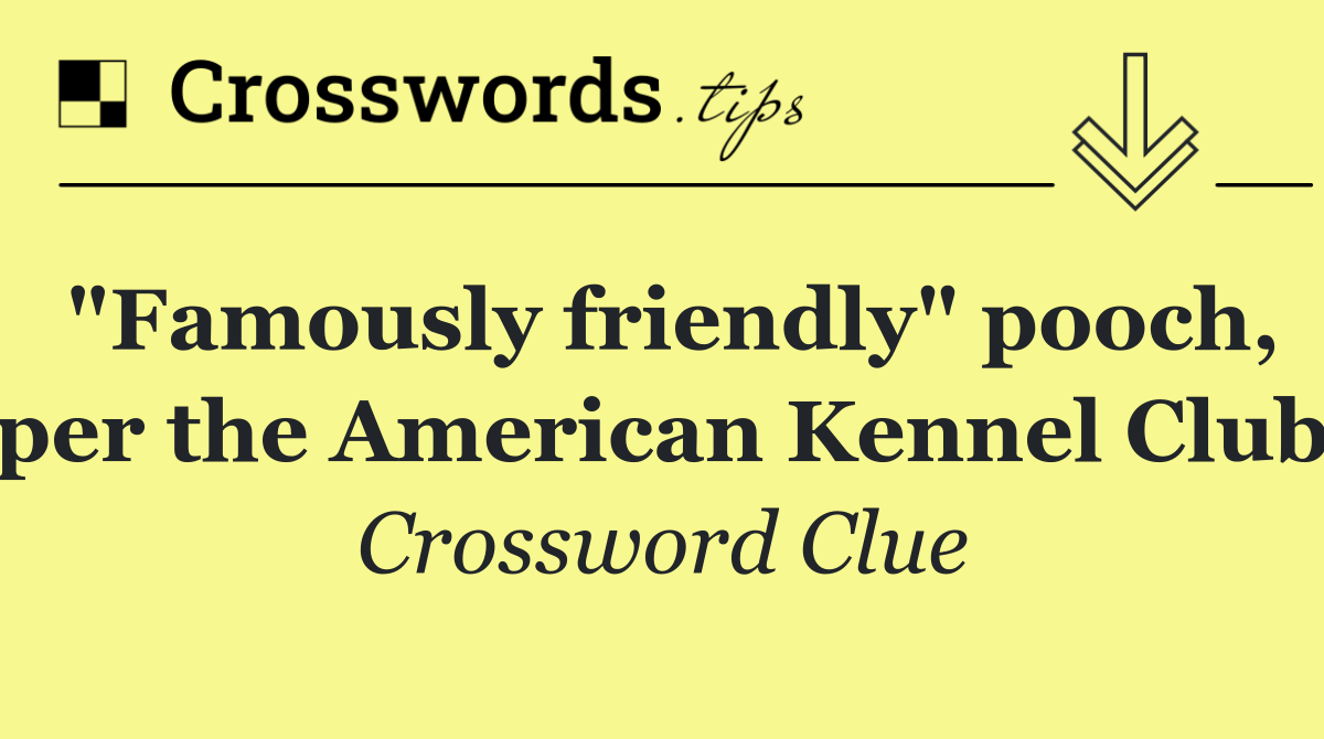 "Famously friendly" pooch, per the American Kennel Club