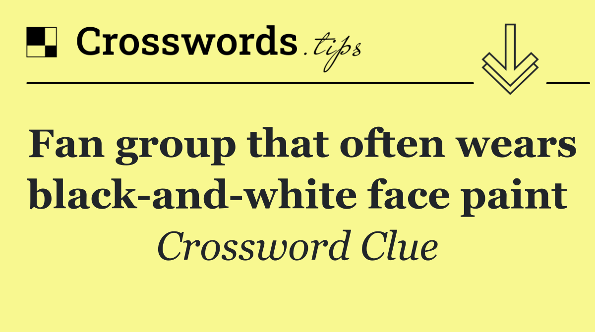 Fan group that often wears black and white face paint