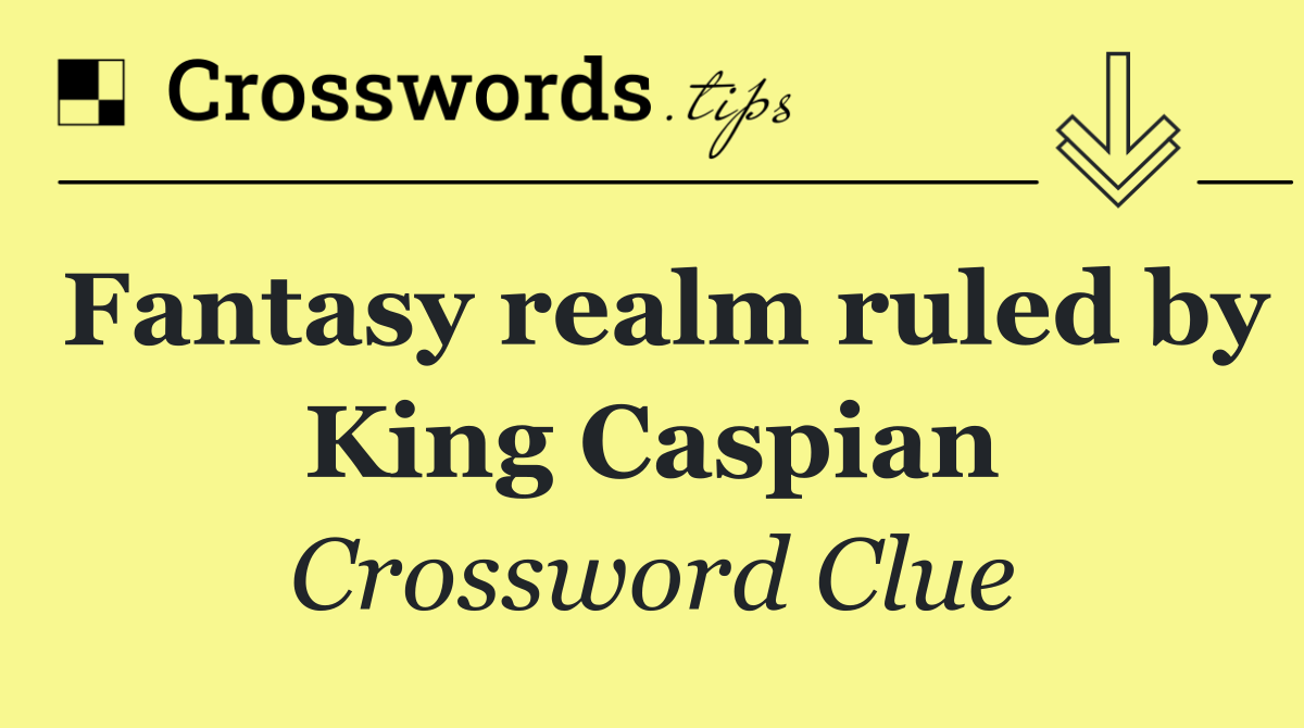 Fantasy realm ruled by King Caspian
