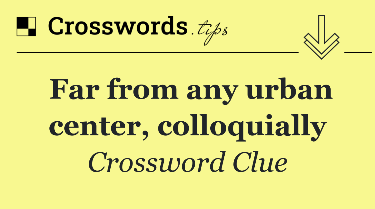 Far from any urban center, colloquially