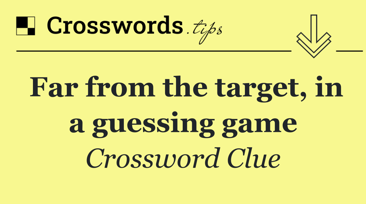Far from the target, in a guessing game