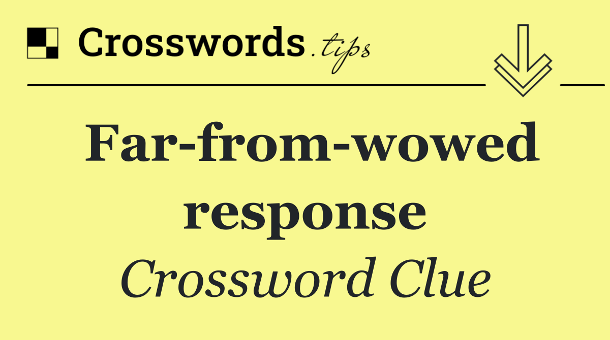 Far from wowed response