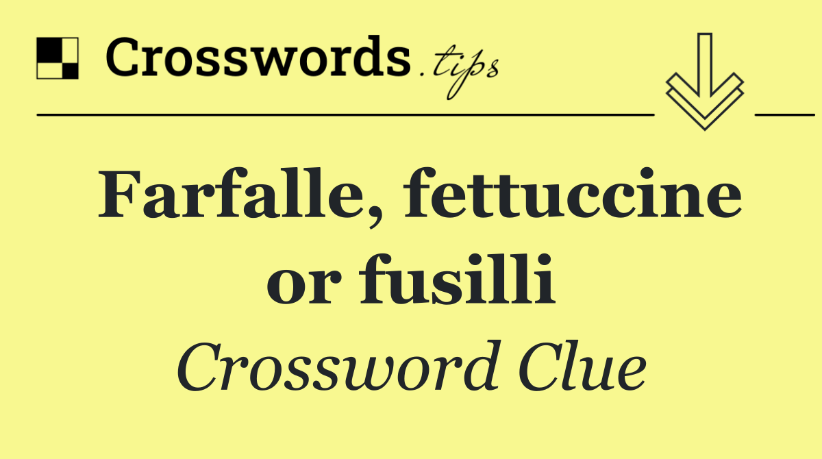 Farfalle, fettuccine or fusilli