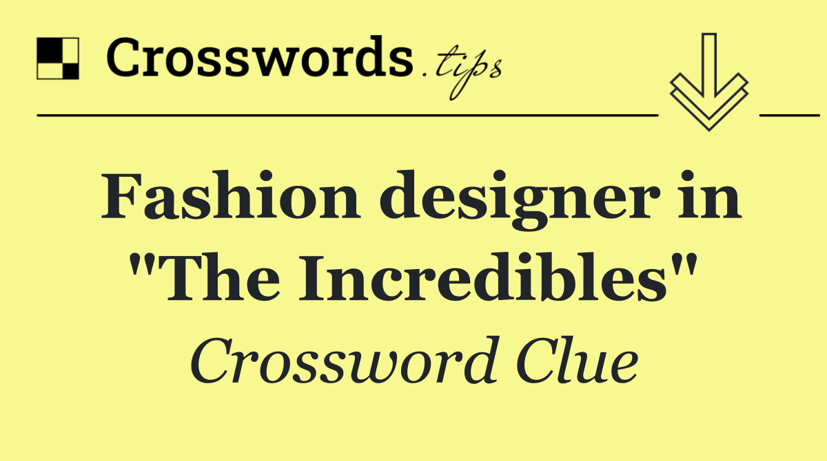 Fashion designer in "The Incredibles"