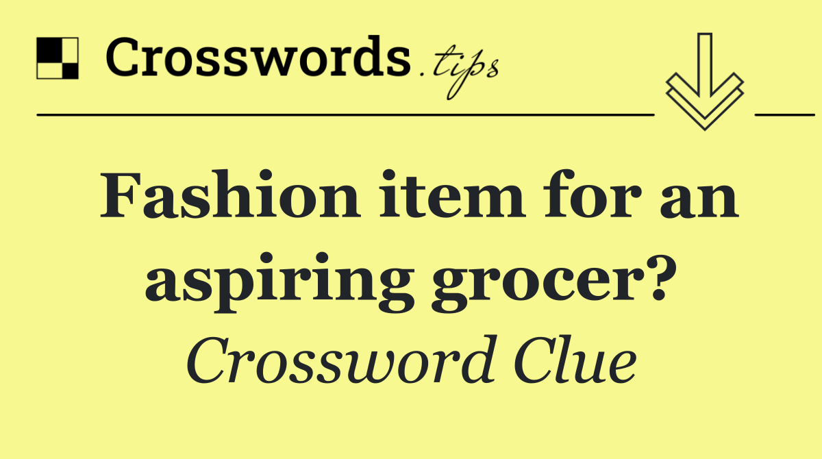 Fashion item for an aspiring grocer?