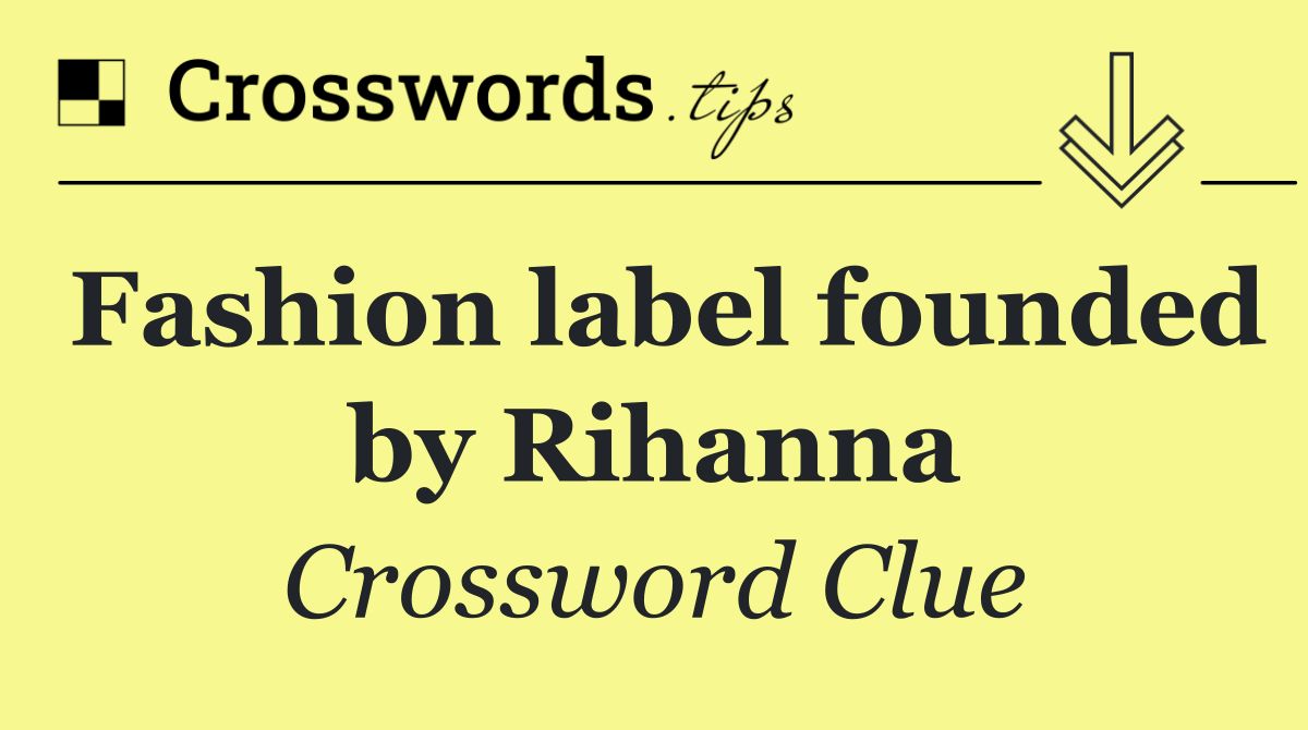 Fashion label founded by Rihanna