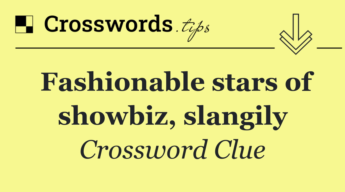 Fashionable stars of showbiz, slangily