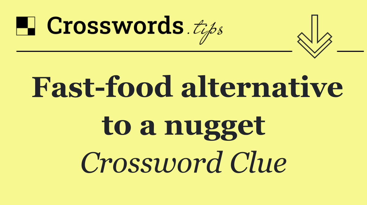 Fast food alternative to a nugget