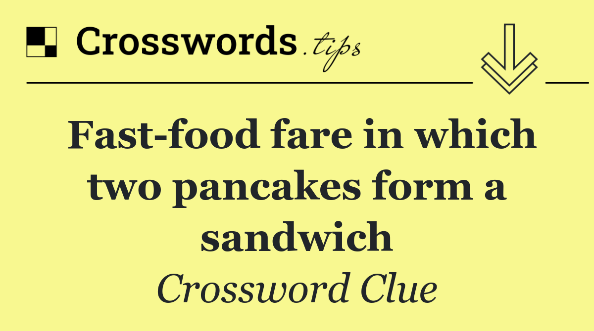 Fast food fare in which two pancakes form a sandwich