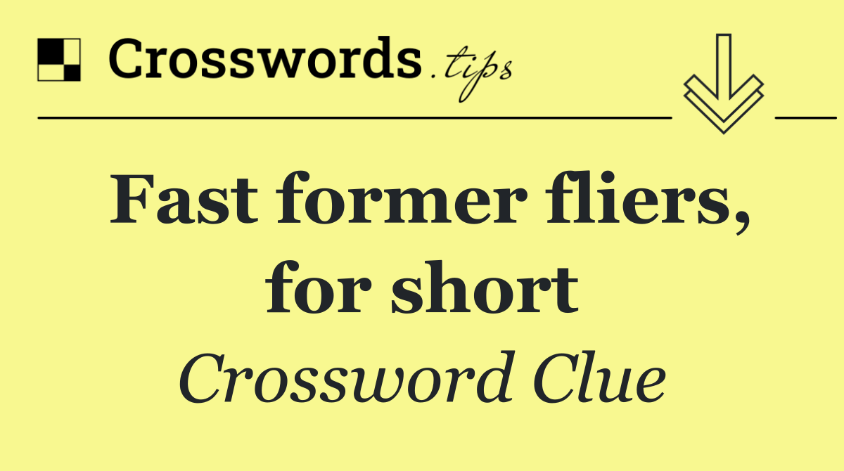 Fast former fliers, for short