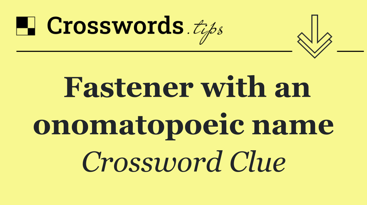 Fastener with an onomatopoeic name